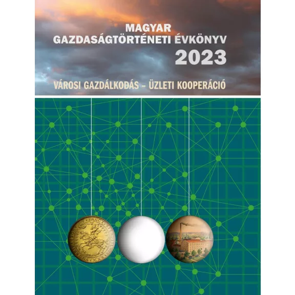 Magyar gazdaságtörténeti évkönyv 2023 (városi gazdálkodás - Üzleti kooperáció) Magyar gazdaságtörténeti évkönyv 2023 (városi gazdálkodás - Üzleti kooperáció)