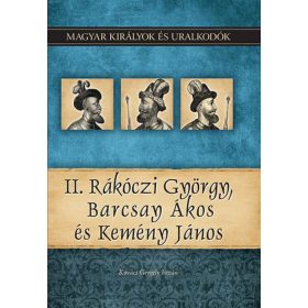   II. Rákóczi György, Barcsay Ákos és Kemény János - Magyar királyok és uralkodók 21. kötet