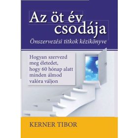   Az öt év csodája - Hogyan szervezd meg életedet, hogy 60 hónap alatt minden álmod valóra váljon