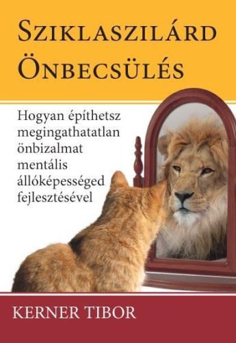 Sziklaszilárd önbecsülés - Hogyan építsünk megingathatatlan önbizalmat mentális képességed fejlesztésével
