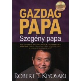Gazdag papa, szegény papa - MIT TANÍTANAK A GAZDAG SZÜLŐK GYERMEKEIKNEK A PÉNZRŐL-AMIT A SZEGÉNYEK ÉS A KÖZÉPOSZTÁLYBELIEK NEM TANÍTANAK MEG?