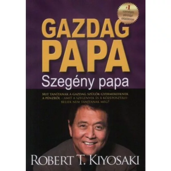 Gazdag papa, szegény papa - MIT TANÍTANAK A GAZDAG SZÜLŐK GYERMEKEIKNEK A PÉNZRŐL-AMIT A SZEGÉNYEK ÉS A KÖZÉPOSZTÁLYBELIEK NEM TANÍTANAK MEG? Gazdag papa, szegény papa - MIT TANÍTANAK A GAZDAG SZÜLŐK GYERMEKEIKNEK A PÉNZRŐL-AMIT A SZEGÉNYEK ÉS A KÖZÉPOSZTÁLYBELIEK NEM TANÍTANAK MEG?