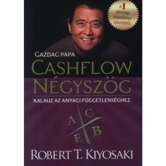 Cashflow Négyszög - Kalauz az anyagi függetlenséghez - Gazdag papa Cashflow Négyszög - Kalauz az anyagi függetlenséghez - Gazdag papa