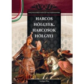   Harcos hölgyek, harcosok hölgyei - A Magyar királynék és nagyasszonyok 6. kötete