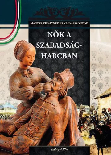 Nők a szabadságharcban - Magyar királynék és nagyasszonyok 16.
