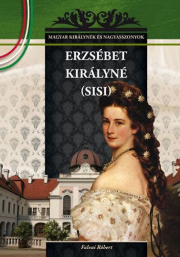 Erzsébet királyné (Sisi) - MAGYAR KIRÁLYNÉK ÉS NAGYASSZONYOK 21.