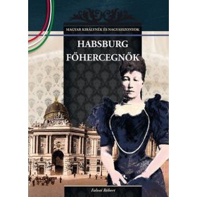   Habsburg főhercegnők - MAGYAR KIRÁLYNÉK ÉS NAGYASSZONYOK 23.