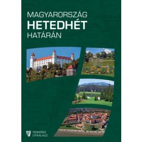 Magyarország hetedhét határán - Rendhagyó térképes útikalauz - 2., javított kiadás