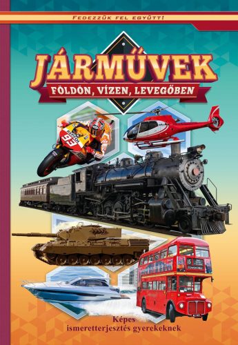 Járművek földön, vizen, levegőben - Képes ismeretterjesztés gyerekeknek - Fedezzük fel együtt!
