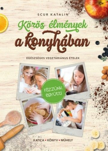 Közös élmények a konyhában - Egészséges vegetáriánus ételek