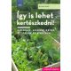 Így is lehet kertészkedni! - Azoknak, akiknek kevés az idejük és a helyük