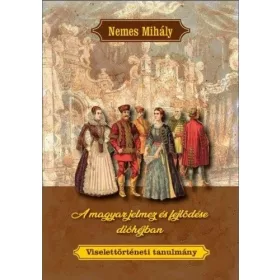 A magyar jelmez és fejlődése dióhéjban - Viselettörténeti tanulmány