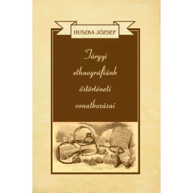 Tárgyi ethnográfiánk őstörténeti vonatkozásai