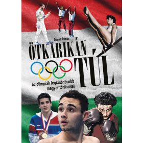 Ötkarikán túl – Az olimpiák legkülönösebb magyar történetei