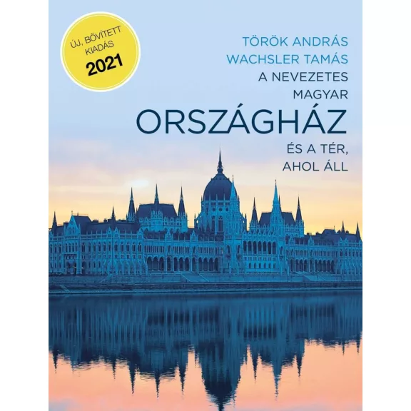 A nevezetes magyar országház és a tér, ahol áll (új, bővített, kiadás 2021) A nevezetes magyar országház és a tér, ahol áll (új, bővített, kiadás 2021)