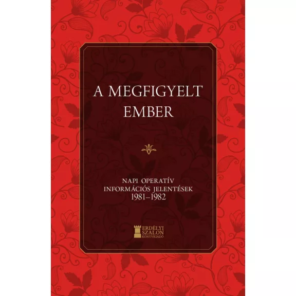 A megfigyelt ember - Napi operatív információs jelentések 1981-1982 A megfigyelt ember - Napi operatív információs jelentések 1981-1982