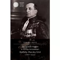 Egy fajvédő főispán a Horthy-korszakban. Borbély-Maczky Emil (1887-1945)