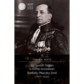Egy fajvédő főispán a Horthy-korszakban. Borbély-Maczky Emil (1887-1945)