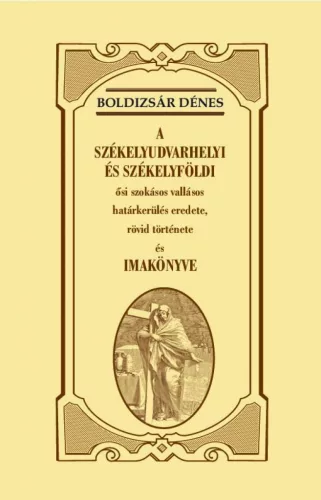 A székelyudvarhelyi és székelyföldi ősi szokásos vallásos határkerülés eredete, rövid története és imakönyve