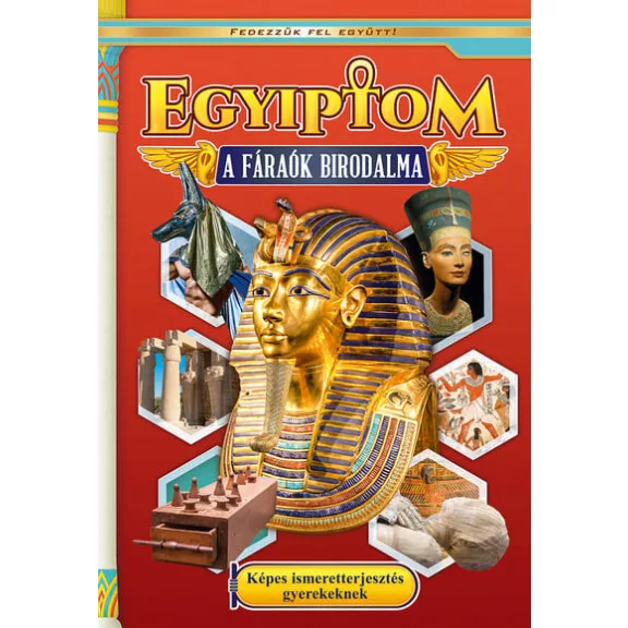 Egyiptom - A fáraók birodalma - Képes ismeretterjesztés gyerekeknek - Fedezzük fel együtt! Egyiptom - A fáraók birodalma - Képes ismeretterjesztés gyerekeknek - Fedezzük fel együtt!