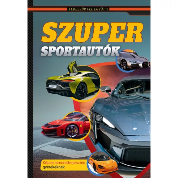 Szuper sportautók - Képes ismeretterjesztés gyerekeknek - Fedezzük fel együtt! Szuper sportautók - Képes ismeretterjesztés gyerekeknek - Fedezzük fel együtt!