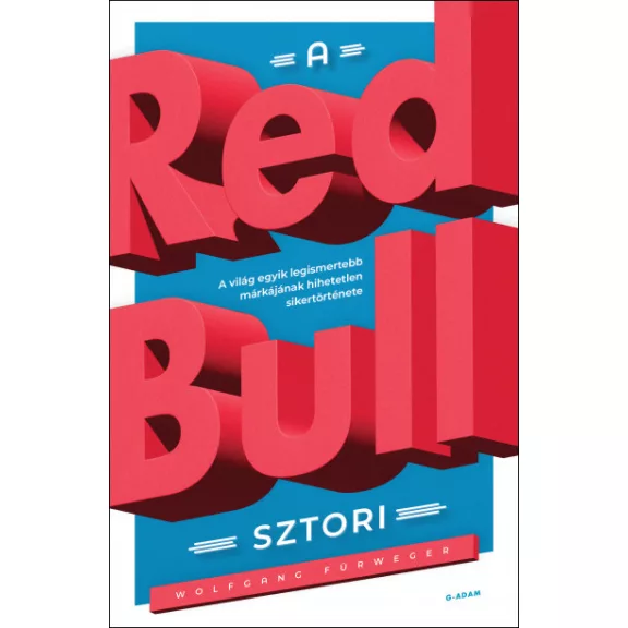A Red Bull-sztori - A világ egyik legismertebb márkájának hihetetlen sikertörténete A Red Bull-sztori - A világ egyik legismertebb márkájának hihetetlen sikertörténete