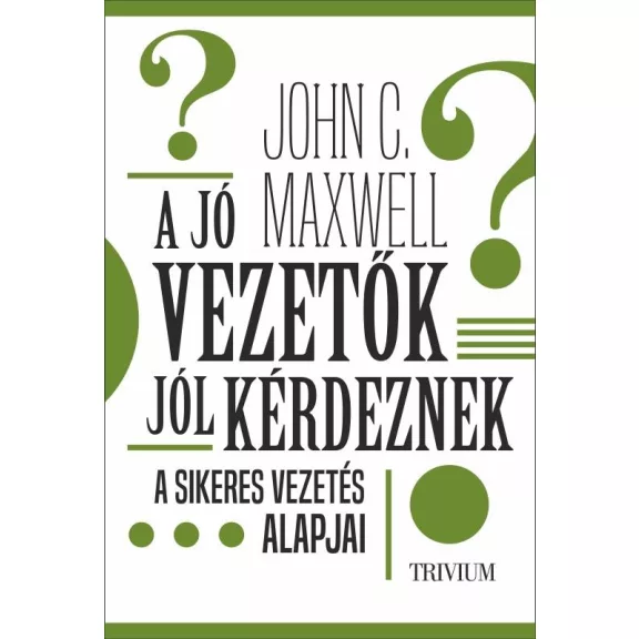 A jó vezetők jól kérdeznek - A sikeres vezetés alapjai A jó vezetők jól kérdeznek - A sikeres vezetés alapjai