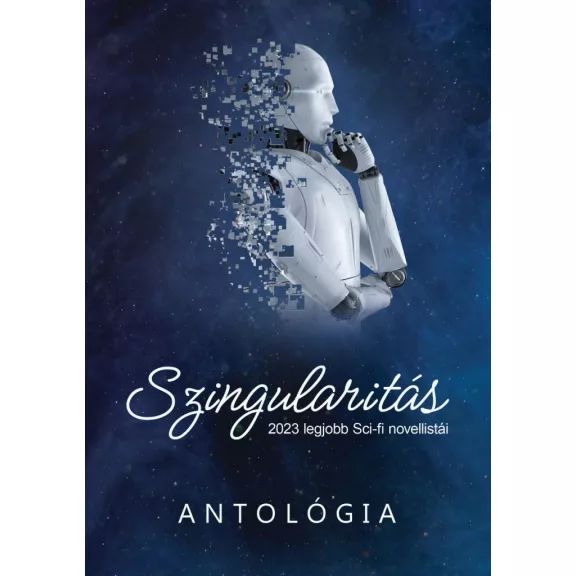 Szingularitás - 2023 legjobb sci-fi novellistái (antológia) Szingularitás - 2023 legjobb sci-fi novellistái (antológia)