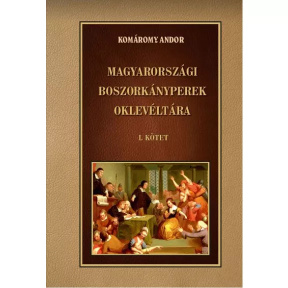 Magyarországi boszorkányperek oklevéltára I. kötet Magyarországi boszorkányperek oklevéltára I. kötet