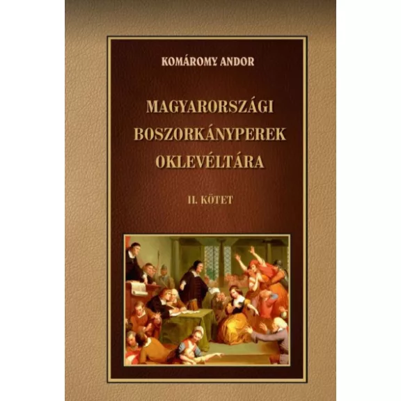 Magyarországi boszorkányperek oklevéltára II. kötet Magyarországi boszorkányperek oklevéltára II. kötet