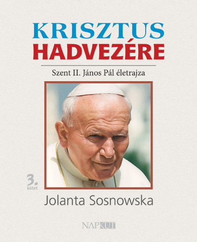 Krisztus hadvezére - Szent II. János Pál életrajza, 3. kötet