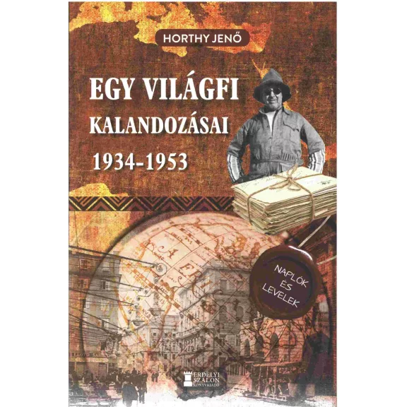 Egy világfi kalandozásai 1934-1953 - Kiadatlan naplók és levelek Egy világfi kalandozásai 1934-1953 - Kiadatlan naplók és levelek