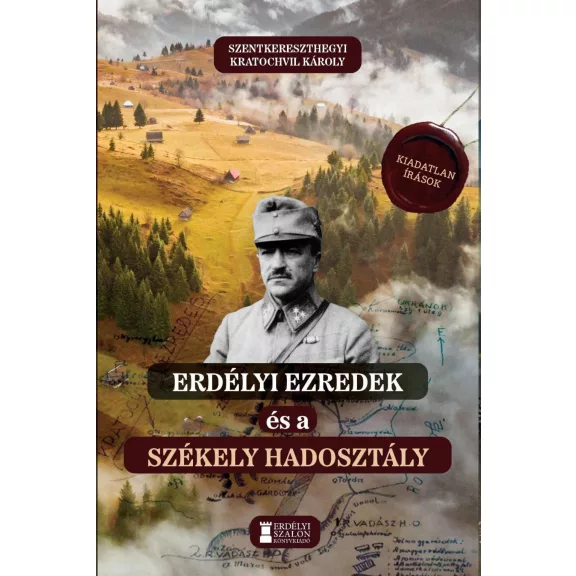 Erdélyi ezredek és a székely hadosztály - Kiadatlan írások 1914–1942 Erdélyi ezredek és a székely hadosztály - Kiadatlan írások 1914–1942