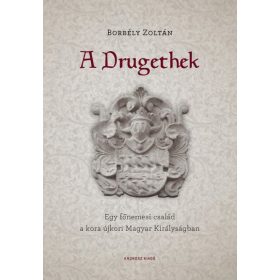 A Drugethek - Egy főnemesi család a kora újkori Magyar Királyságban
