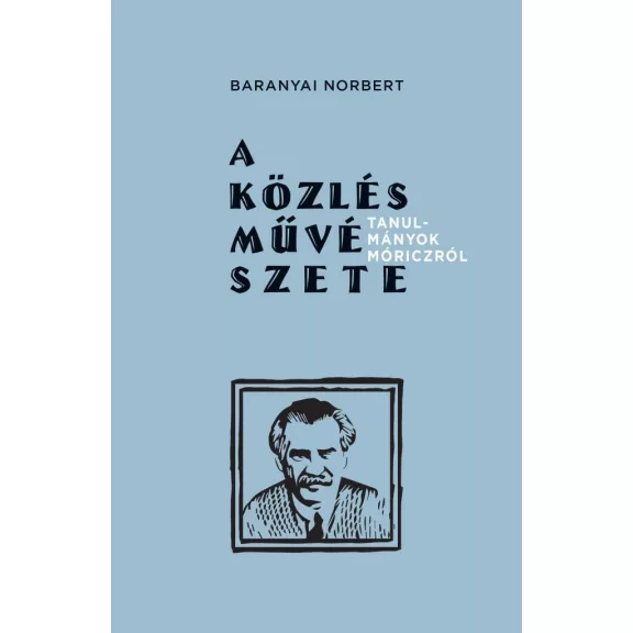 A közlés művészete - Tanulmányok Móriczról A közlés művészete - Tanulmányok Móriczról