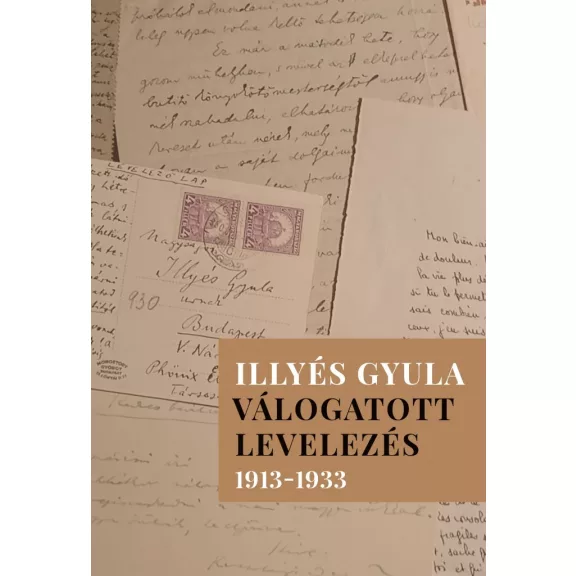 Illyés Gyula - Válogatott levelezés 1913-1933 Illyés Gyula - Válogatott levelezés 1913-1933