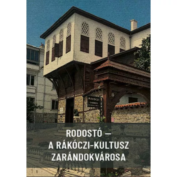 Rodostó - A rákóczi-kultusz zarándokvárosa Rodostó - A rákóczi-kultusz zarándokvárosa