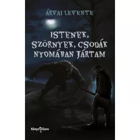 Istenek, szörnyek, csodák nyomában jártam