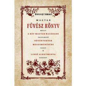Magyar Fűvész könyv melly A KÉT MAGYAR HAZÁBANN TALÁLHATÓ NÖVÉNYEKNEK MEGISMERÉSÉHEZ VEZET
