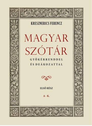 Magyar szótár gyökérrenddel és deákozattal I. kötet