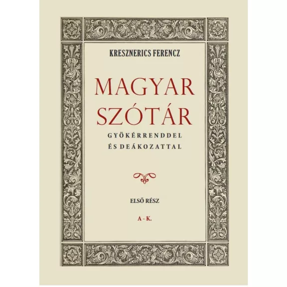 Magyar szótár gyökérrenddel és deákozattal I. kötet Magyar szótár gyökérrenddel és deákozattal I. kötet