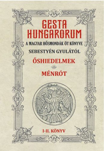 GESTA HUNGARORUM A MAGYAR HŐSMONDÁK ÖT KÖNYVE I-II. könyv