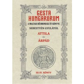 GESTA HUNGARORUM A MAGYAR HŐSMONDÁK ÖT KÖNYVE III-IV. könyv