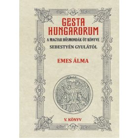 GESTA HUNGARORUM A MAGYAR HŐSMONDÁK ÖT KÖNYVE V. könyv