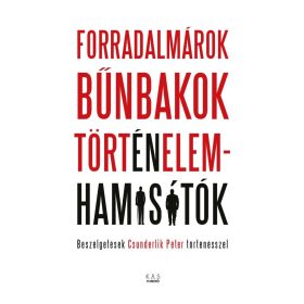 FORRADALMÁROK, BŰNBAKOK, TÖRTÉNELEMHAMISÍTÓK