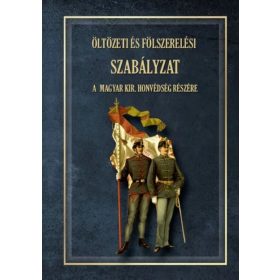   ÖLTÖZETI ÉS FÖLSZERELÉSI SZABÁLYZAT A MAGYAR KIRÁLYI HONVÉDSÉG RÉSZÉRE 1876