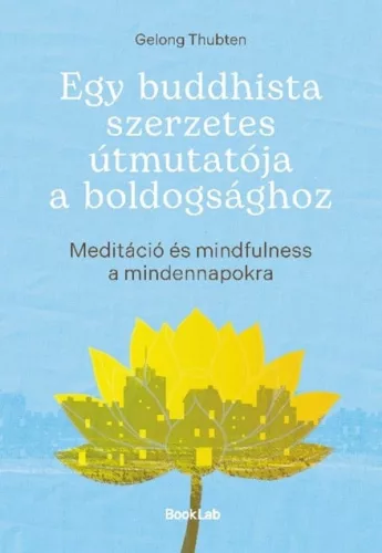 Egy buddhista szerzetes útmutatója a boldogsághoz