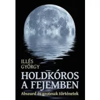 Holdkóros a fejemben - Abszurd és groteszk történetek