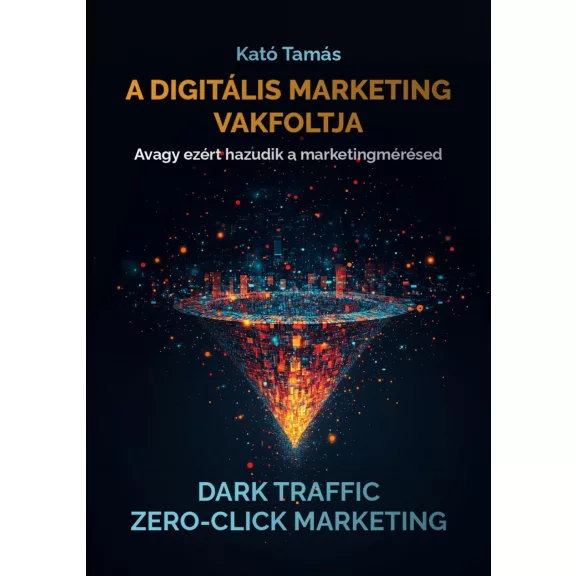 A digitális marketing vakfoltja - Avagy ezért hazudik a marketingmérésed A digitális marketing vakfoltja - Avagy ezért hazudik a marketingmérésed