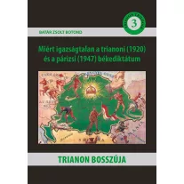   Trianon bosszúja - Miért igazságtalan a trianoni (1920) és a párizsi (1947) béke